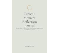 Present Moment Reflection Journal: Simple Daily Prompts for Mindfulness, Awareness, and Peaceful Focus