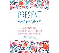 Present, Not Perfect: A Journal for Slowing Down, Letting Go, and Loving Who You Are