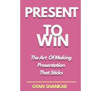 Present to Win: The Art of Making Presentation That Sticks