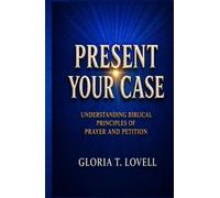 PRESENT YOUR CASE: Understanding Biblical Principles of Prayer and Petition
