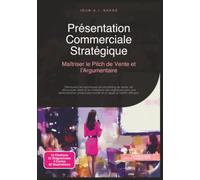 Présentation Commerciale Stratégique: Maîtriser le Pitch de Vente et l'Argumentaire