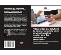 Présentation des solutions de commerce mobile et de services bancaires mobiles pour les personnes non bancarisées: Atteindre l'inaccessible grâce à la technologie mobile