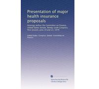 Presentation of major health insurance proposals: hearings before the Committee on Finance, United States Senate, Ninety-sixth Congress, first session, June 19 and 21, 1979