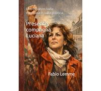 Presente, compagna luciana: Un romanzo sulla memoria e sulla politica