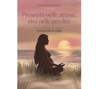 Presente nelle attese, viva nelle perdite. Una storia di rinascita attraverso lo yoga