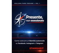 Presente, non ossessionato: Come costruire un'identità autorevole su Facebook, Instagram e Telegram e farsi scegliere dai lettori giusti - senza ... consapevole per autori artigiani)
