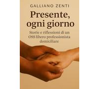 Presente, ogni giorno: Storie e riflessioni di un OSS libero professionista domiciliare