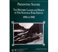 Presenting nature: the historic landscape design of the National Park Service, 1916 to 1942: Volume 1