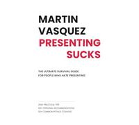 PRESENTING SUCKS: The Ultimate Survival Guide for People Who Hate Presenting