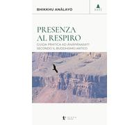 Presenza al respiro. Guida pratica ad «ānāpānasati» secondo il buddhismo antico (Sati)
