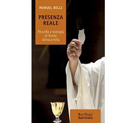 Presenza reale. Filosofia e teologia di fronte all’eucaristia (Nuovi saggi Queriniana)