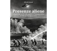Presenze aliene. I dossier top secret sulle guerre in Vietnam e Corea