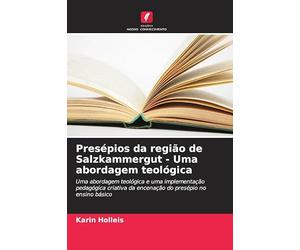 Presépios da região de Salzkammergut - Uma abordagem teológica: Uma abordagem teológica e uma implementação pedagógica criativa da encenação do presépio no ensino básico