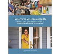 Preservar la vivienda asequible: Alianzas entre gobiernos municipales y fideicomisos comunitarios de tierras (Policy Focus Reports)