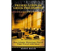 Preservation of Greek Philosophy: How Islamic Historians Played Time-Travel with Ideas (A Connected History of Islamic Civilization)