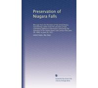 Preservation of Niagara Falls: Message from the President of the United States, transmitting a letter from the secretary of war, submitting additional ... survey from June 29, 1906, to June 29, 1911