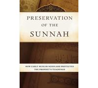 Preservation of the Sunnah: How Early Muslim Scholars Protected the Prophet's Teachings (Early Islamic History Collection)