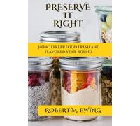 Preserve it right: How to keep food fresh and flavored year-round