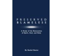 Preserved Blameless: A Study of the Restoration of Spirit, Soul, and Body