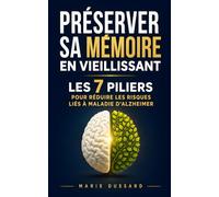 Préserver sa Mémoire en Vieillissant: Les 7 Piliers pour Stimuler son Cerveau, Rester Autonome et Réduire les Risques liés à Maladie d’Alzheimer | ... sa Mémoire | Livre Mémoire Sénior Anti Âge