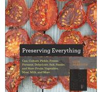 Preserving Everything: Can, Culture, Pickle, Freeze, Ferment, Dehydrate, Salt, Smoke, and Store Fruits, Vegetables, Meat, Milk, and More: 0 (Countryman Know How)