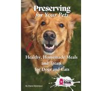 Preserving For Your Pets: Healthy, Homemade Meals and Treats for Dogs and Cats