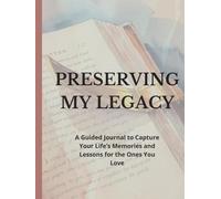 Preserving My Legacy: A Guided Journal to Capture Your Life’s Memories and Lessons for the Ones You Love