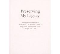 Preserving My Legacy: An Organized Journal to Share Your Life Stories, Values, and Important Information with the People You Love