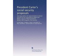 President Carter's social security proposals: Hearings before the Subcommittee on Social Security of the Committee on Ways and Means, House of ... Congress, first session: Volume 2