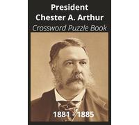 President Chester A. Arthur Crossword Puzzle Book: Crossword Puzzles with Easy to Read Print about U.S. President Chester A. Arthur, Achievements, ... Gift for Vacations, Holidays, and Free Times