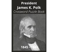 President James K. Polk Crossword Puzzle Book: Crossword Puzzles with Easy to Read Print about U.S. President James K. Polk, Achievements, History, ... Gift for Vacations, Holidays, and Free Times