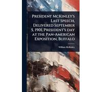 President McKinley's Last Speech, Delivered September 5, 1901, President's day at the Pan-American Exposition, Buffalo
