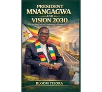 President Mnangagwa and Vision 2030: Paving the Path to Zimbabwe's Prosperity