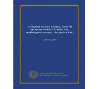 President Ronald Reagan, General Secretary Mikhail Gorbachev, Washington summit, December 1987: press guide