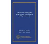 President Wilson's great speeches and other history making documents