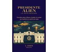 Presidente Alien - La Infiltración: Una sátira sobre el dinero, el poder y la verdad que el gobierno no quiere que sepas