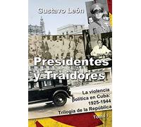 Presidentes y Traidores: La violencia política en Cuba: 1925-1944: Volume 1 (Trilogía de la República)
