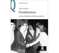 Presidentesse. Le donne del Quirinale nell’Italia repubblicana (Quaderni di storia)