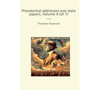 Presidential addresses and state papers, Volume 4 (of 7) (Classic Books)