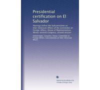 Presidential certification on El Salvador: Hearings before the Subcommittee on Inter-American Affairs of the Committee on Foreign Affairs, House of ... Congress, second session: Volume 2
