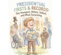 Presidential Firsts & Records: The Youngest, Oldest, Tallest, and Most Surprising Facts About the U.S. Presidents (A Fun History Book for Kids Ages 6-8)