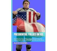 Presidential Follies on Ice.: (The Often-True Story of When I Defeated Donald Trump, Vlad Putin and Justice Alito in a 3x3 Hockey Game and Saved the World.)