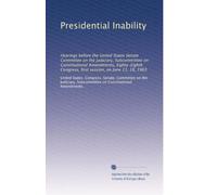 Presidential Inability: Hearings before the United States Senate Committee on the Judiciary, Subcommittee on Constitutional Amendments, Eighty-Eighth Congress, first session, on June 11, 18, 1963