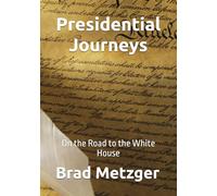 Presidential Journeys: On the Road to the White House, Volume One, George Washington to Benjamin Harrison (The Presidents: TRIUMPH, TRAGEDY, and DEFINING A NATION)