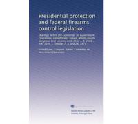 Presidential protection and federal firearms control legislation: Hearings before the Committee on Government Operations, United States Senate, ... ... H.R. 1244 ... October 7, 8, and 24, 1975