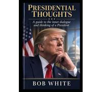 Presidential Thoughts: A guide to the inner dialogue and thinking of a President.