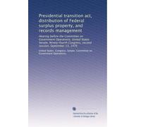 Presidential transition act, distribution of Federal surplus property, and records management: Hearing before the Committee on Government Operations, ... Congress, second session, September 13, 1976
