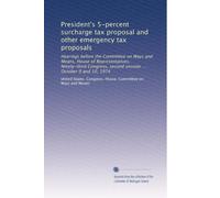 President's 5-percent surcharge tax proposal and other emergency tax proposals: Hearings before the Committee on Ways and Means, House of ... second session ... October 9 and 10, 1974
