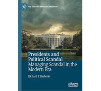 Presidents and Political Scandal: Managing Scandal in the Modern Era (The Evolving American Presidency)