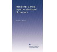 President's annual report to the Board of curators: Volume 1